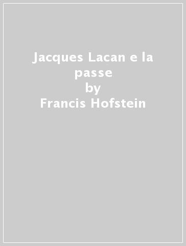 Jacques Lacan e la passe - Francis Hofstein