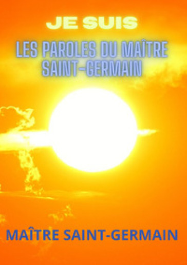 Je suis. Les paroles du maître Saint-Germain - Saint-Germain (conte di)