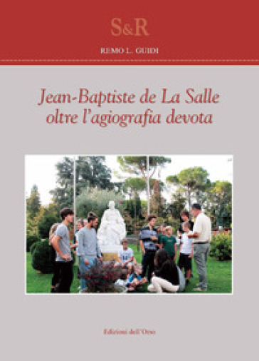 Jean-Baptiste de La Salle oltre l'agiografia devota. Ediz. illustrata - Remo L. Guidi