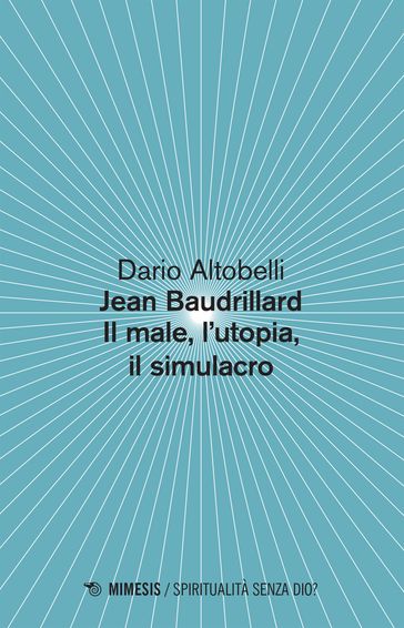 Jean Baudrillard Il male, l'utopia, il simulacro - Dario Altobelli