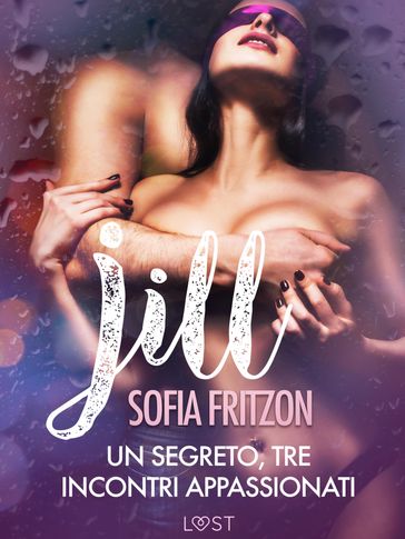 Jill: Un segreto, tre incontri appassionati - Novella erotica - Sofia Fritzson