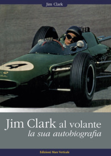 Jim Clark al volante. La sua autobiografia - Jim Clark