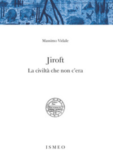 Jiroft. La civiltà che non c'era - Massimo Vidale