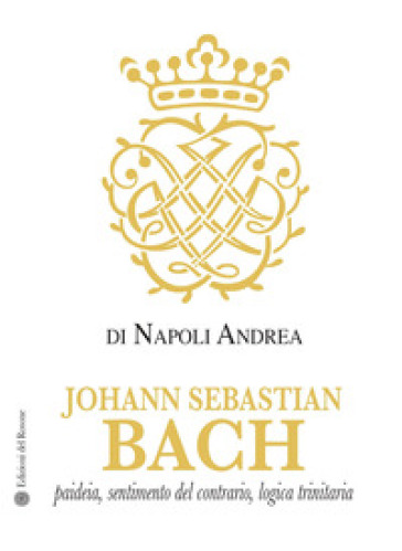 Johann Sebastian Bach. Paideia, sentimento del contrario, logica trinitaria - Andrea Di Napoli