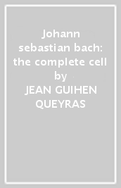 Johann sebastian bach: the complete cell