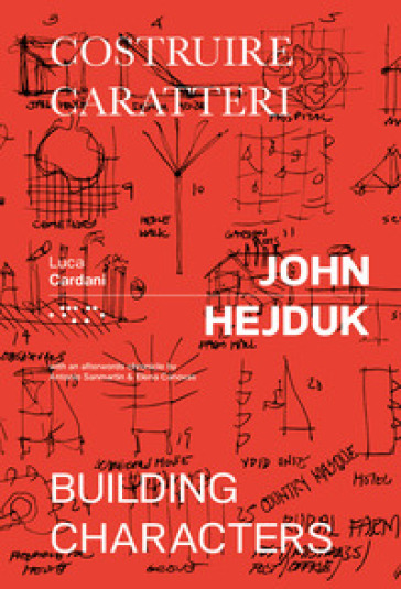 John Hejduk. Costruire caratteri-Building characters. Ediz. illustrata - Luca Cardani