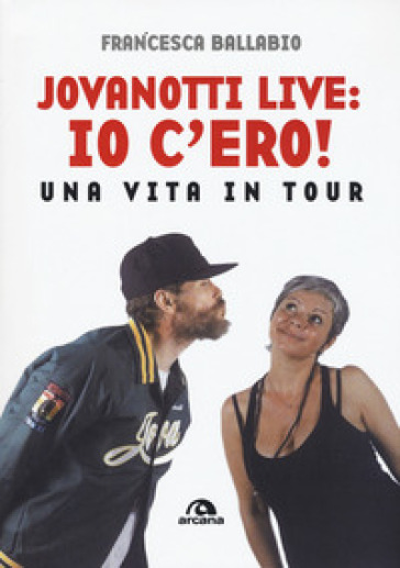 Jovanotti live: io c'ero! Una vita in tour - Francesca Ballabio