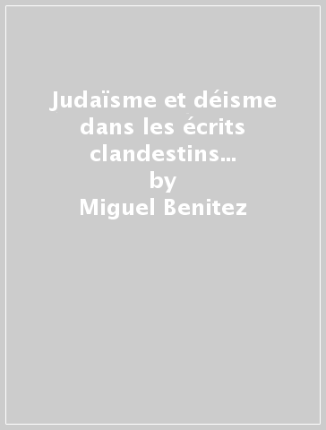 Judaïsme et déisme dans les écrits clandestins des frères Lévesque. Textes en grande partie inédits, présentés et annotés. - Miguel Benitez