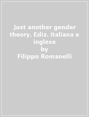 Just another gender theory. Ediz. italiana e inglese - Filippo Romanelli