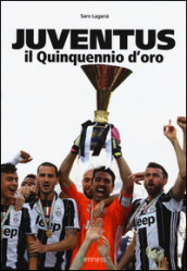 Juventus. Il quinquennio d oro. Ediz. illustrata