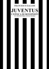 Juventus, l epoca di Boniperti. Un ventennio, venti titoli