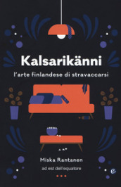 Kalsarikänni. L arte finlandese di stravaccarsi