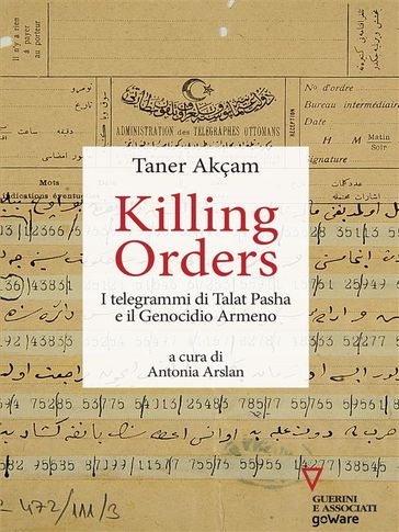 Killing orders. I telegrammi di Talat Pasha e il Genocidio Armeno - Taner Akçam