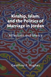 Kinship, Islam, and the Politics of Marriage in Jordan