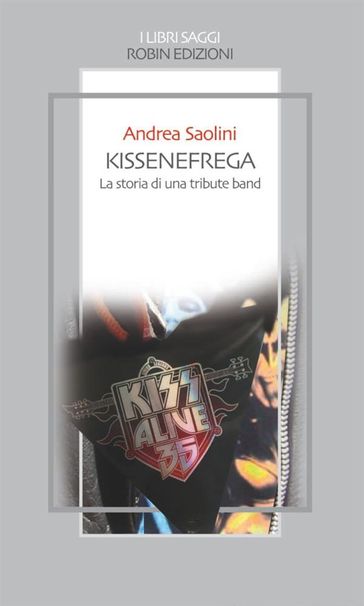 Kissenefrega! La storia di una tribute band - Andrea Saolini