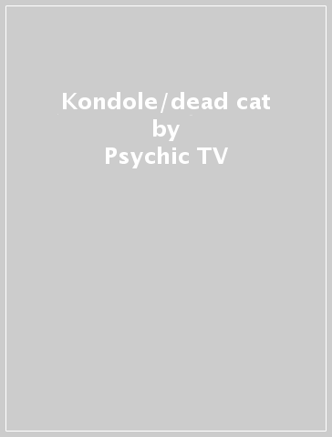 Kondole/dead cat - Psychic TV