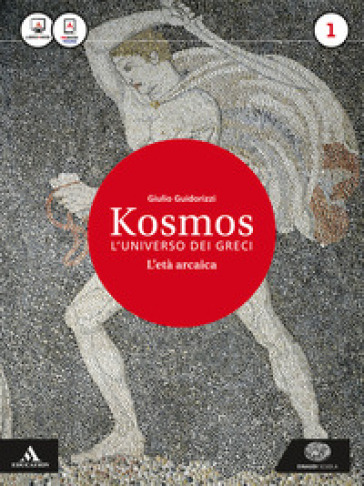 Kosmos. L'universo dei greci. La nuova seconda prova al Liceo classico per il 3° anno. Con e-book. Con espansione online. Vol. 1: L' età arcaica - Giulio Guidorizzi