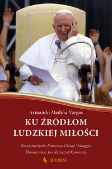 Ku ¿ród¿om ludzkiej mi¿o¿ci. Relacja wzajemnego daru, klucz hermeneutyczny do antropologii adekwatnej ¿w. Jana Paw¿a II - Armando Medina Vargas