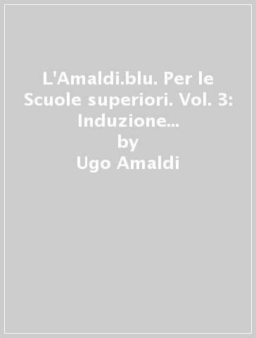 L'Amaldi.blu. Per le Scuole superiori. Vol. 3: Induzione e onde elettromagnetiche. Relatività e quanti - Ugo Amaldi