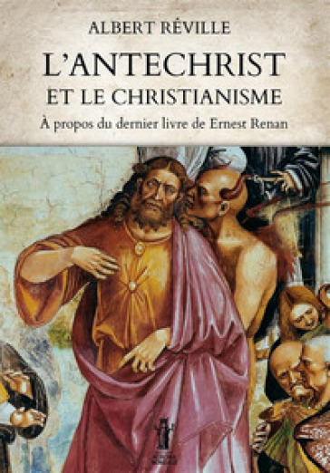 L'Antéchrist et le Christianisme. À propos du dernier livre de Ernest Renan - Albert Réville