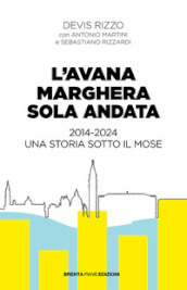 L Avana Marghera sola andata. 2014-2024 una storia sotto il Mose