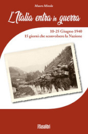 L Italia entra in Guerra. 10-25 Giugno 1940. 15 giorni che sconvolsero la Nazione