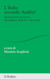 L Italia secondo Auditel. Quarant anni di ricerca sul pubblico della TV e dei media