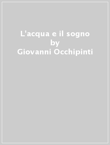 L'acqua e il sogno - Giovanni Occhipinti