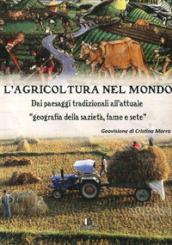 L agricoltura nel mondo. Dai paesaggi tradizionali all attuale geografia della sazietà, fame e sete