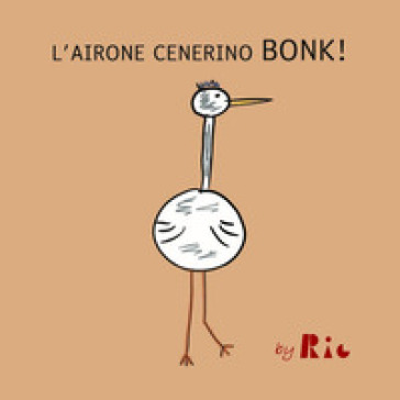 L'airone cenerino Bonk! - Riccardo Paolo Radice