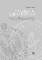 L alabarda e il compasso. La rinascita della massoneria a Trieste nel secondo dopoguerra (1947-1954)