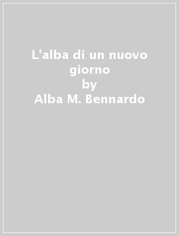 L'alba di un nuovo giorno - Alba M. Bennardo