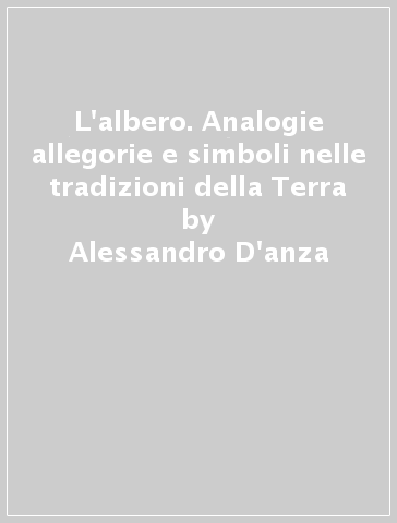 L'albero. Analogie allegorie e simboli nelle tradizioni della Terra - Alessandro D