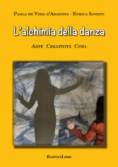 L alchimia della danza. Arte creatività cura