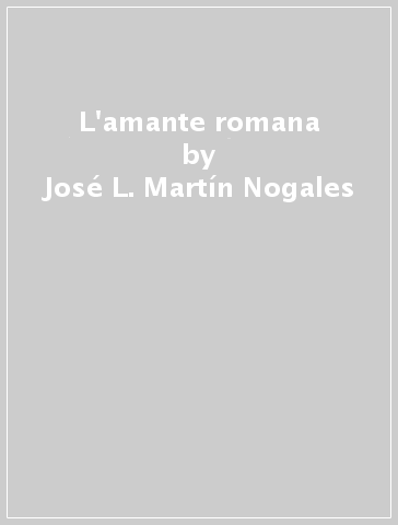 L'amante romana - José L. Martín Nogales