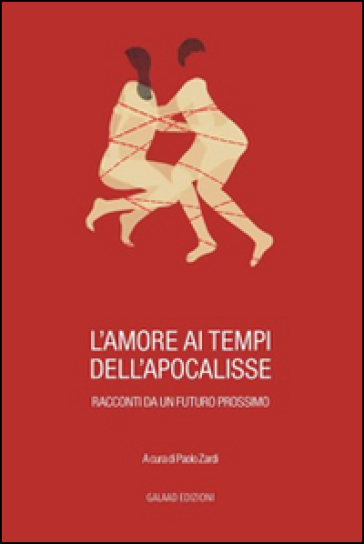 L'amore ai tempi dell'apocalisse. Racconti da un futuro prossimo