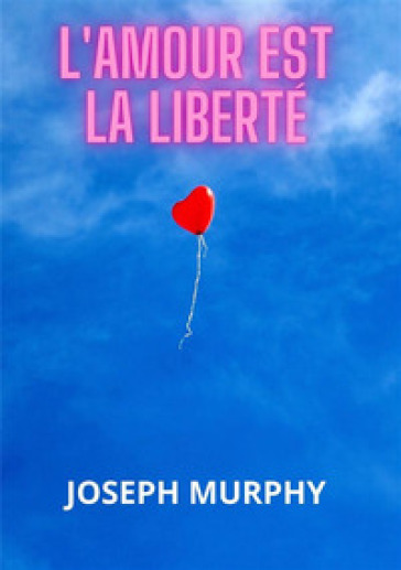 L'amour est la liberté - Joseph Murphy