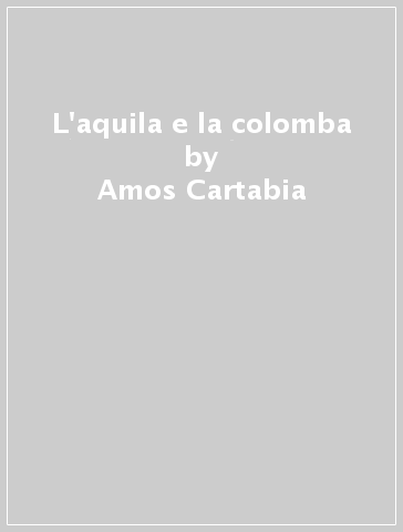 L'aquila e la colomba - Amos Cartabia