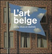 L art belge. Entre rêves et réalités. Ediz. a colori