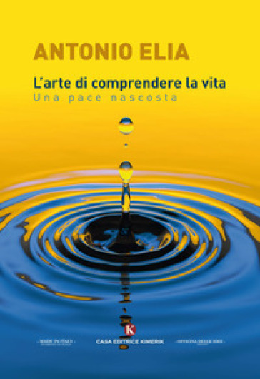 L'arte di comprendere la vita. Una pace nascosta - Antonio Elia