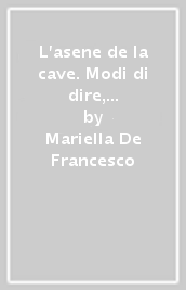 L asene de la cave. Modi di dire, espressioni e tradizioni del «mio» Abruzzo