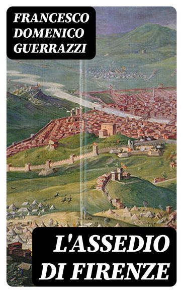 L'assedio di Firenze - Francesco Domenico Guerrazzi