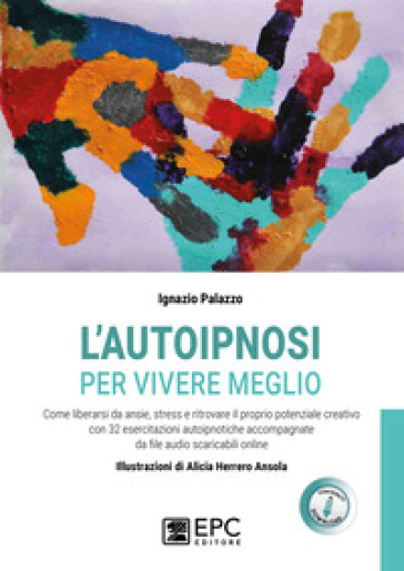 L'autoipnosi per vivere meglio. Con 32 File audio per il download - Ignazio Palazzo