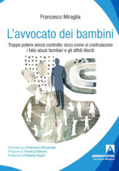 L avvocato dei bambini. Troppo potere senza controllo: ecco come di costruiscono i falsi abusi familiari e gli affidi illeciti