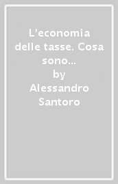 L economia delle tasse. Cosa sono e come dovrebbero cambiare