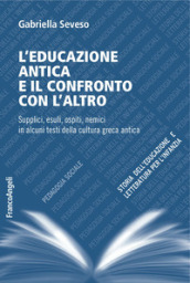 L educazione antica e il confronto con l altro. Supplici, esuli, ospiti, nemici in alcuni testi della cultura greca antica