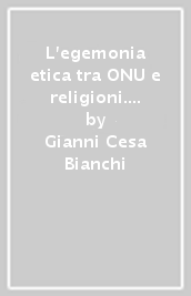 L egemonia etica tra ONU e religioni. Causa primaria delle attuali prolungate anomali crisi economiche