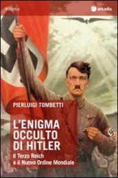 L enigma occulto di Hitler. Il Terzo Reich e il Nuovo Ordine Mondiale