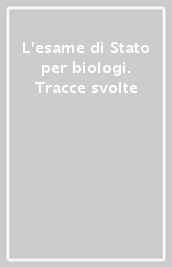 L esame di Stato per biologi. Tracce svolte