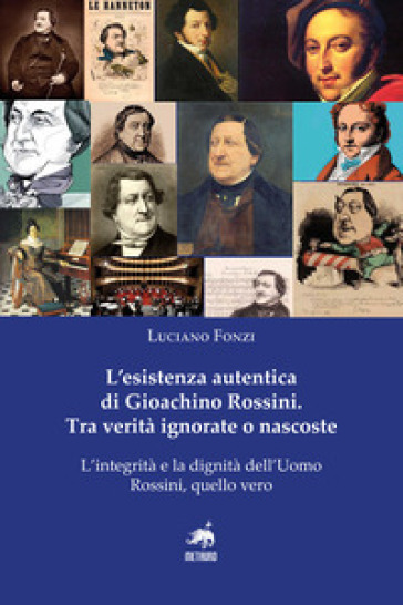 L'esistenza autentica di Gioachino Rossini. Tra verità ignorate o nascoste. Nuova ediz. - Luciano Fonzi